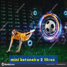 mini betoneira 2 litros